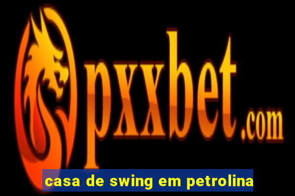 casa de swing em petrolina